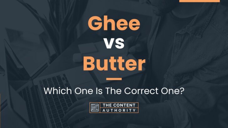 Ghee vs Butter: Which One Is The Correct One?