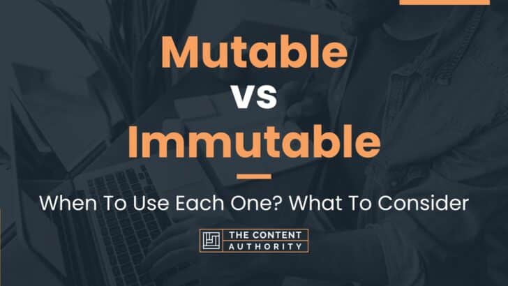 Mutable vs Immutable: When To Use Each One? What To Consider