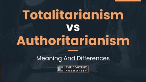 Totalitarianism Vs Authoritarianism: Meaning And Differences