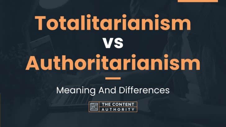 Totalitarianism vs Authoritarianism: Meaning And Differences
