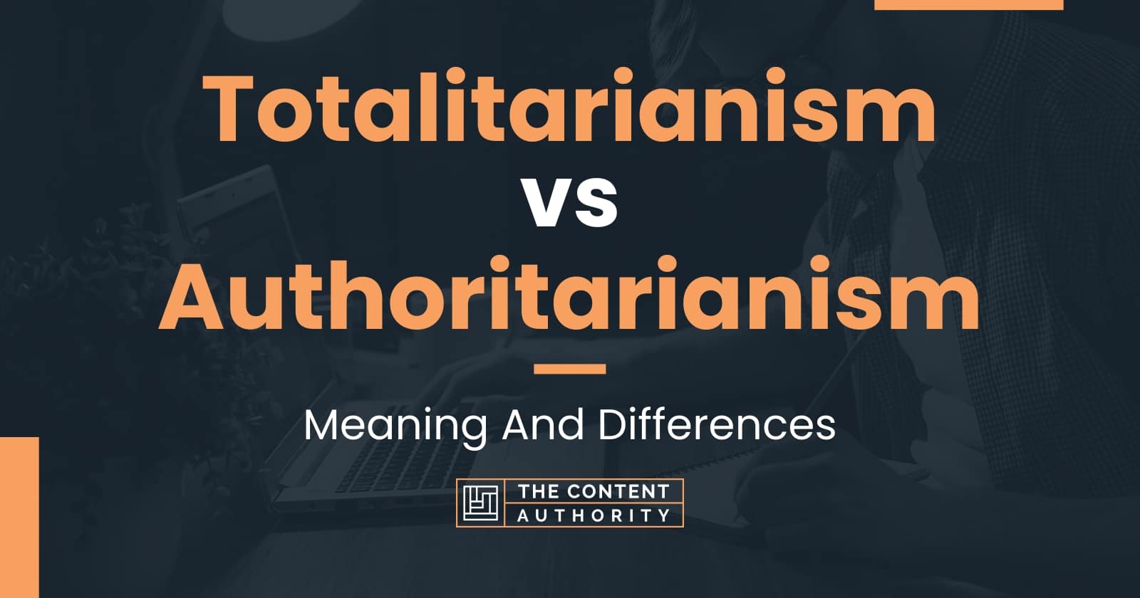 Totalitarianism vs Authoritarianism: Meaning And Differences