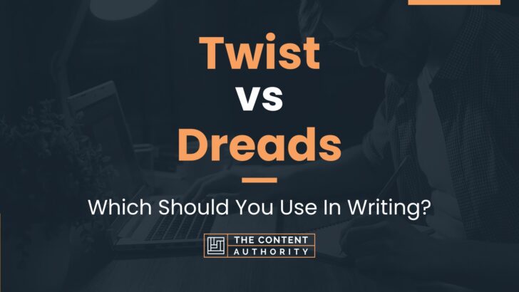 Twist vs Dreads: Which Should You Use In Writing?