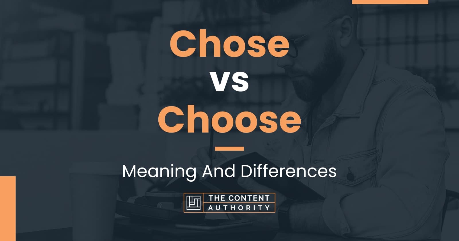 Chose vs Choose: Meaning And Differences