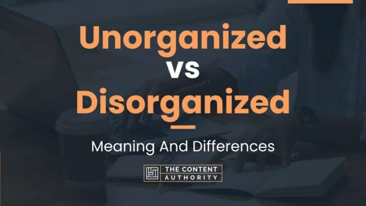 Unorganized vs Disorganized: Meaning And Differences