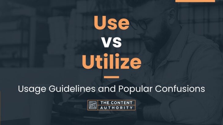 Use vs Utilize: Usage Guidelines and Popular Confusions