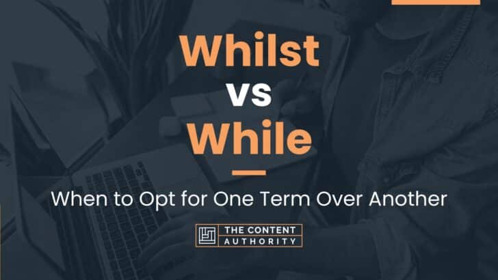 Whilst vs While: When to Opt for One Term Over Another