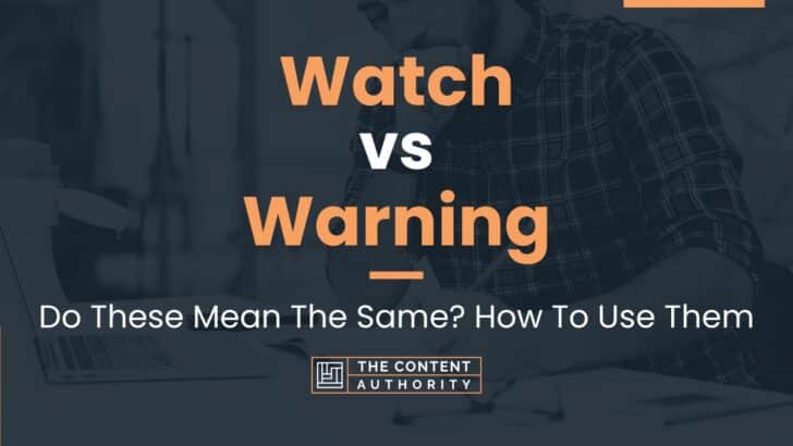 Watch vs Warning: Do These Mean The Same? How To Use Them