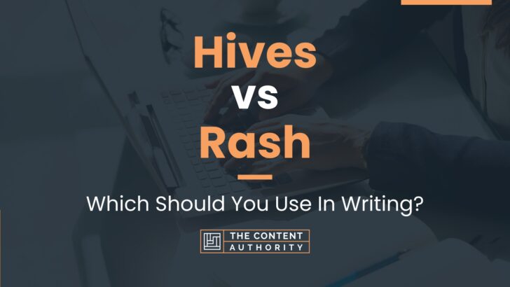 Hives vs Rash: Which Should You Use In Writing?