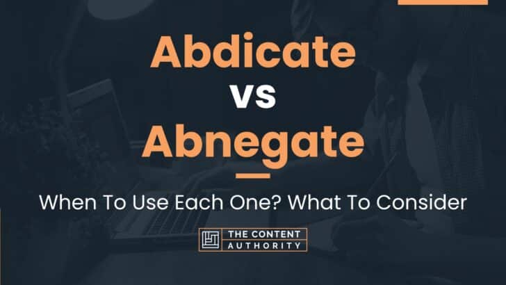 Abdicate vs Abnegate: When To Use Each One? What To Consider