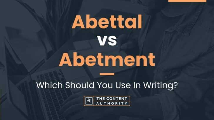 Abettal vs Abetment: Which Should You Use In Writing?