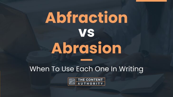 Abfraction vs Abrasion: When To Use Each One In Writing