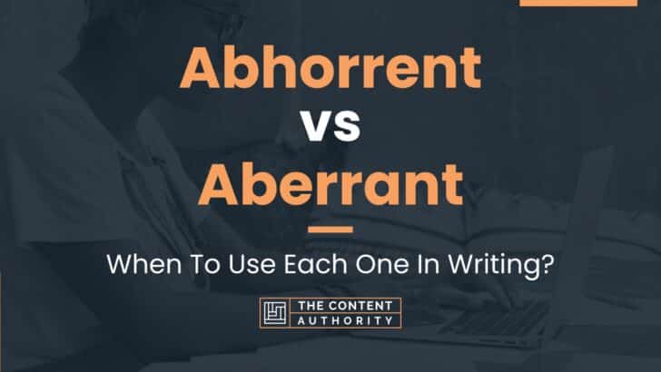 Abhorrent vs Aberrant: When To Use Each One In Writing?