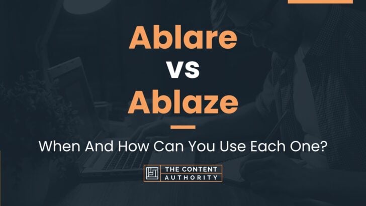 Ablare vs Ablaze: When And How Can You Use Each One?