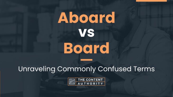 Aboard vs Board: Unraveling Commonly Confused Terms