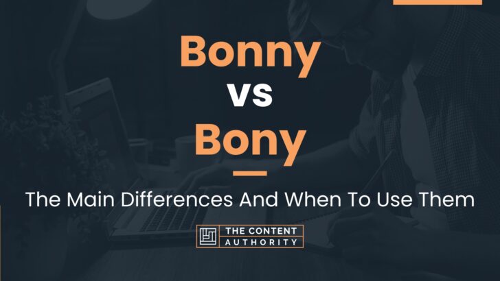 Bonny vs Bony: The Main Differences And When To Use Them