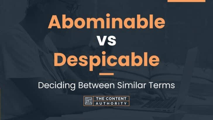 Abominable vs Despicable: Deciding Between Similar Terms