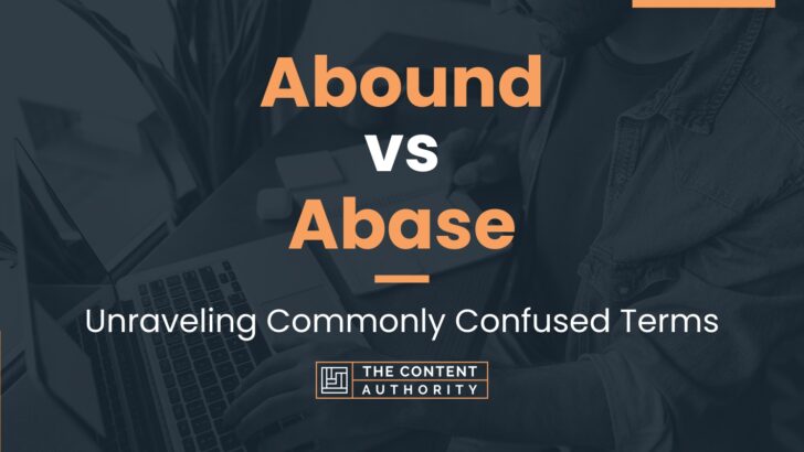 Abound vs Abase: Unraveling Commonly Confused Terms