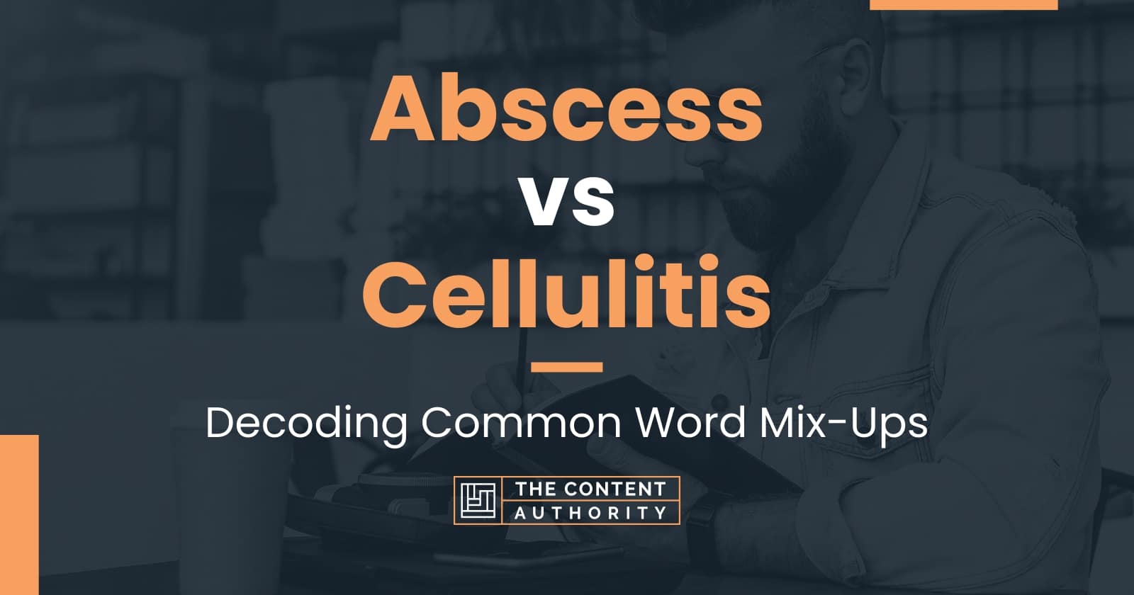 Abscess Vs Cellulitis Decoding Common Word Mix Ups 1716