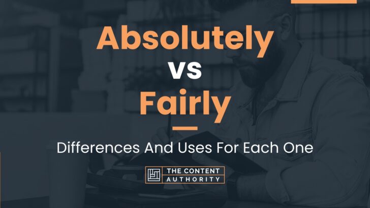 Absolutely vs Fairly: Differences And Uses For Each One