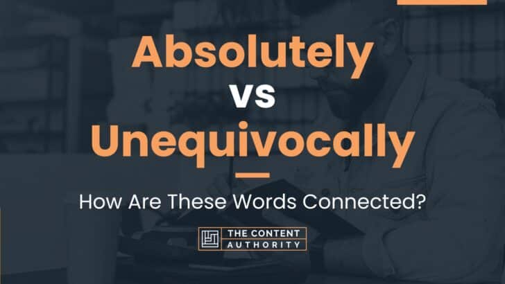Absolutely vs Unequivocally: How Are These Words Connected?