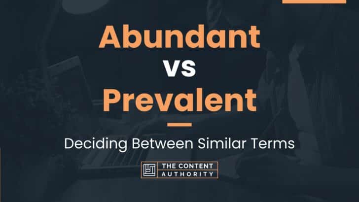 Abundant vs Prevalent: Deciding Between Similar Terms