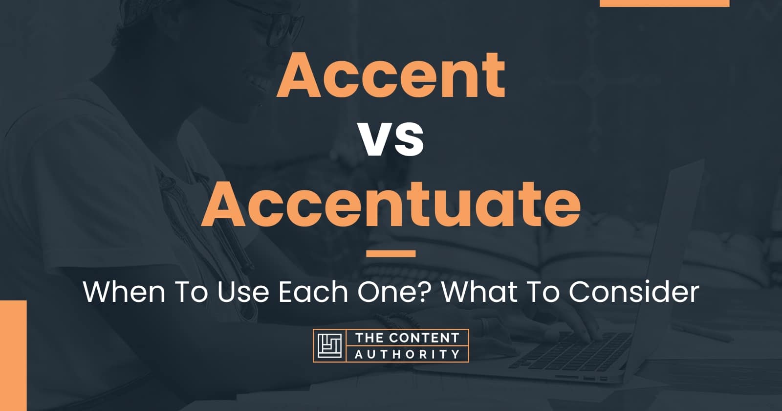 Accent vs Accentuate: When To Use Each One? What To Consider