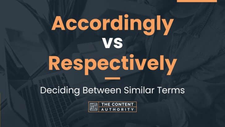 Accordingly Vs Respectively: Deciding Between Similar Terms