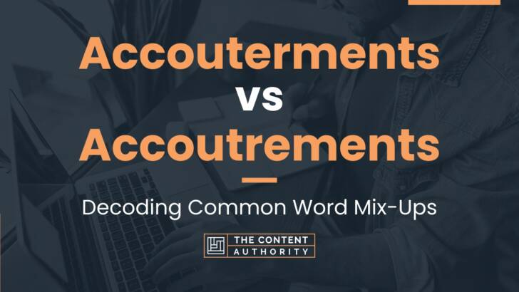 Accouterments vs Accoutrements: Decoding Common Word Mix-Ups