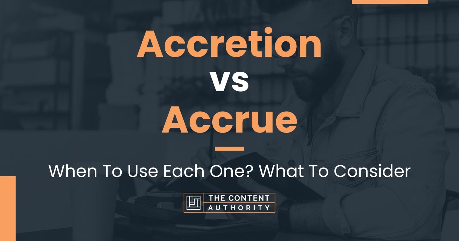 Accretion Vs Accrue: When To Use Each One? What To Consider