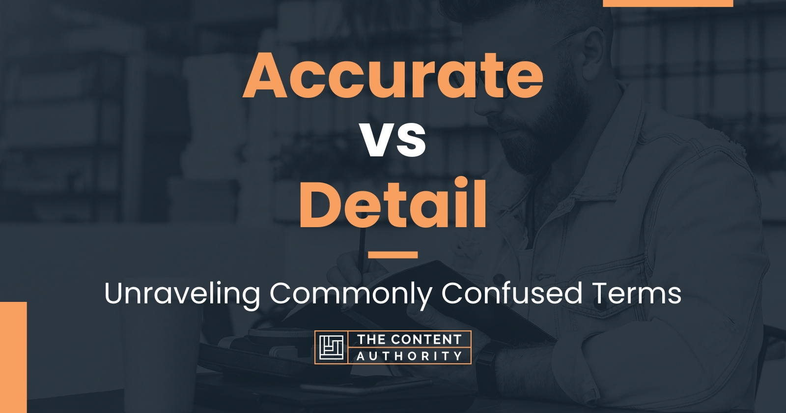 Accurate vs Detail: Unraveling Commonly Confused Terms