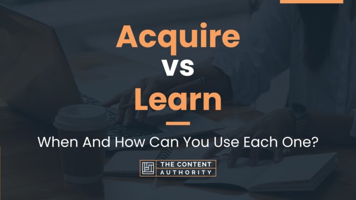 Acquire vs Learn: When And How Can You Use Each One?