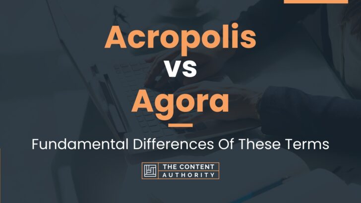 Acropolis vs Agora: Fundamental Differences Of These Terms
