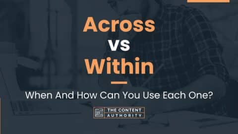 Across vs Within: When And How Can You Use Each One?