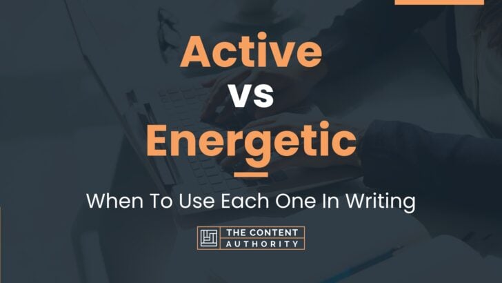 Active vs Energetic: When To Use Each One In Writing