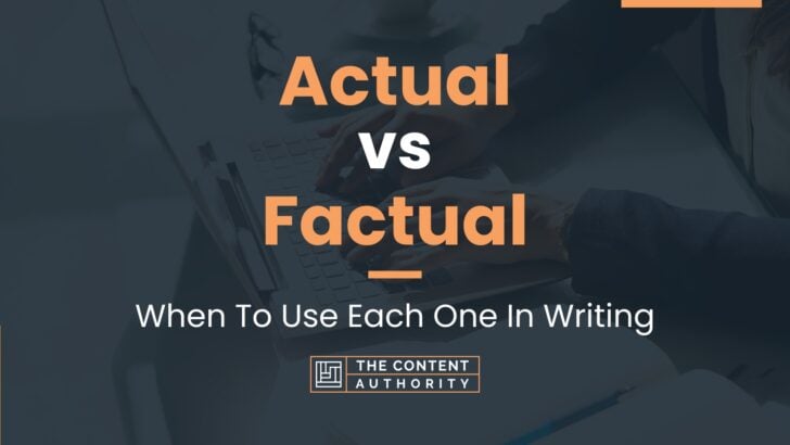 Actual vs Factual: When To Use Each One In Writing