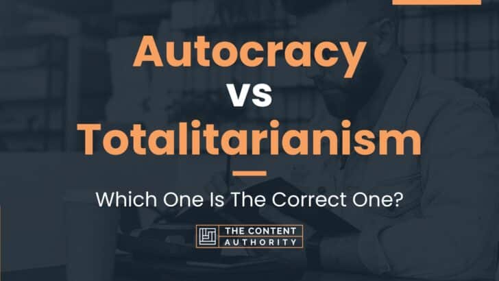 Autocracy vs Totalitarianism: Which One Is The Correct One?