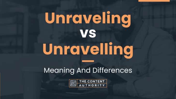 Unraveling vs Unravelling: Meaning And Differences