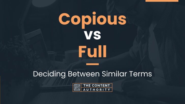 Copious vs Full: Deciding Between Similar Terms