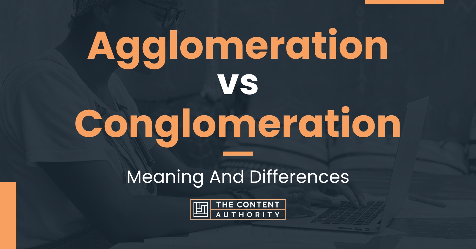 Agglomeration vs Conglomeration: Meaning And Differences