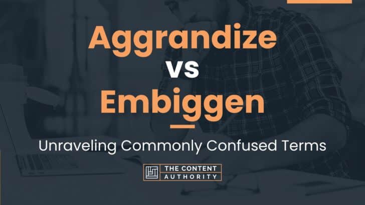 Aggrandize vs Embiggen: Unraveling Commonly Confused Terms