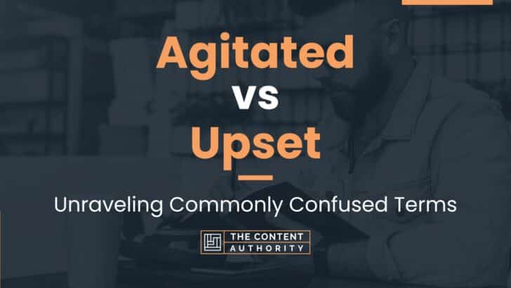 agitated-vs-upset-unraveling-commonly-confused-terms