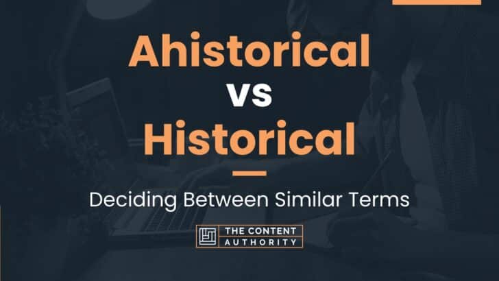 Ahistorical vs Historical: Deciding Between Similar Terms
