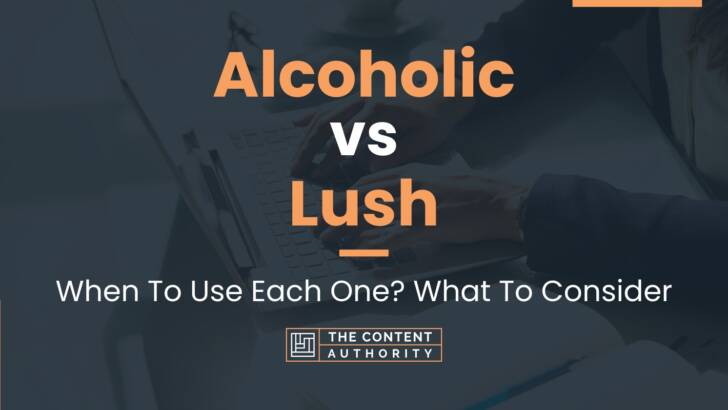 Alcoholic vs Lush: When To Use Each One? What To Consider