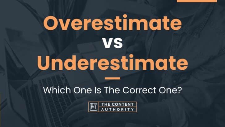 Overestimate vs Underestimate: Which One Is The Correct One?