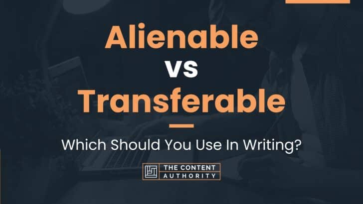 Alienable vs Transferable: Which Should You Use In Writing?