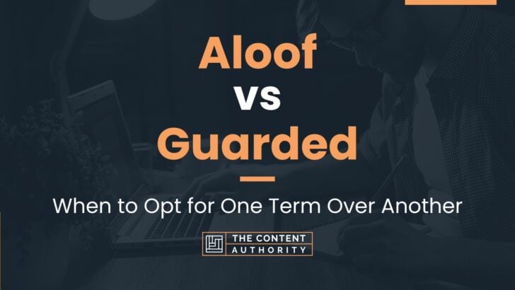 Aloof vs Guarded: When to Opt for One Term Over Another
