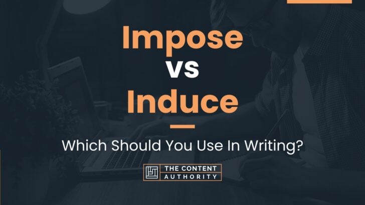 Impose vs Induce: Which Should You Use In Writing?
