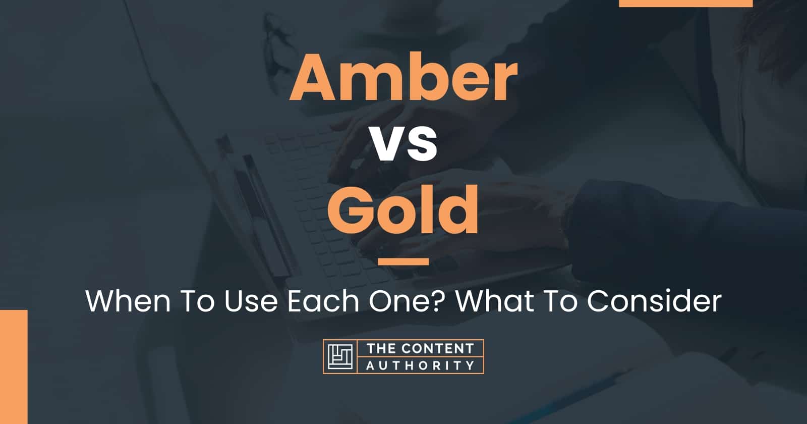 Amber vs Gold: When To Use Each One? What To Consider