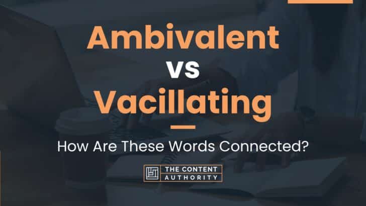 Ambivalent vs Vacillating: How Are These Words Connected?