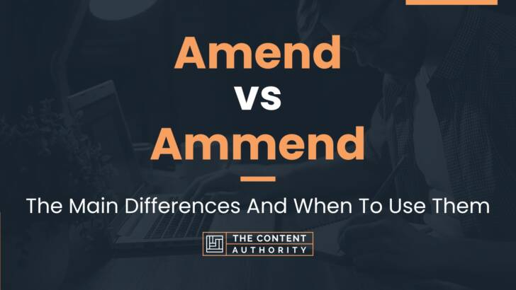 Amend vs Ammend: The Main Differences And When To Use Them